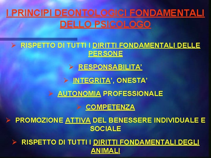 I PRINCIPI DEONTOLOGICI FONDAMENTALI DELLO PSICOLOGO Ø RISPETTO DI TUTTI I DIRITTI FONDAMENTALI DELLE