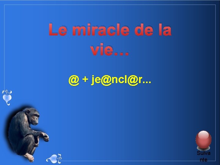 Le miracle de la vie… @ + je@ncl@r. . . Suiva nte 