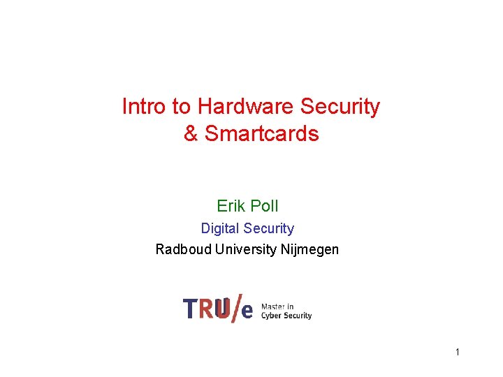 Intro to Hardware Security & Smartcards Erik Poll Digital Security Radboud University Nijmegen 1