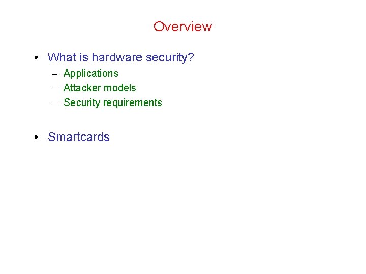 Overview • What is hardware security? – Applications – Attacker models – Security requirements