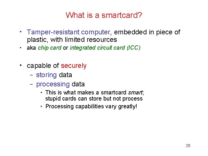 What is a smartcard? • Tamper-resistant computer, embedded in piece of plastic, with limited