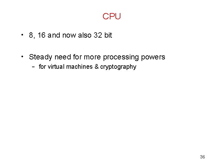 CPU • 8, 16 and now also 32 bit • Steady need for more