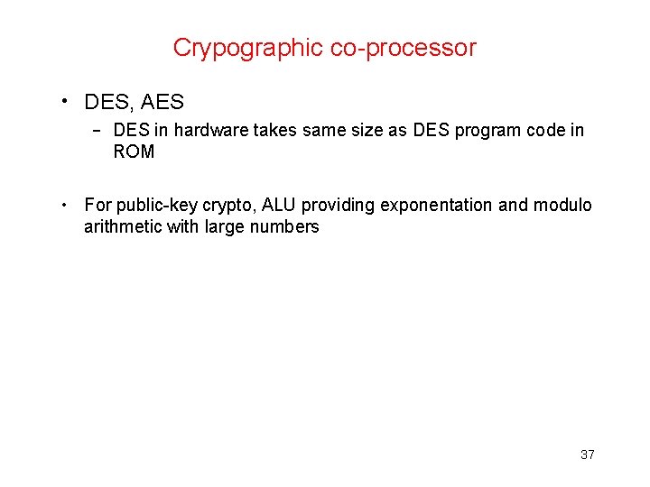 Crypographic co-processor • DES, AES – DES in hardware takes same size as DES