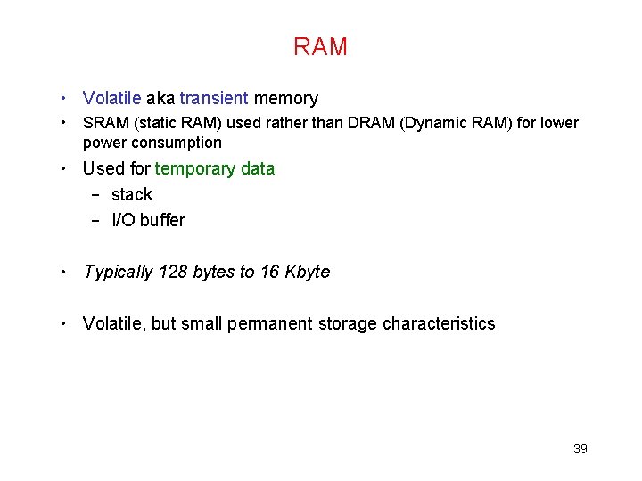 RAM • Volatile aka transient memory • SRAM (static RAM) used rather than DRAM