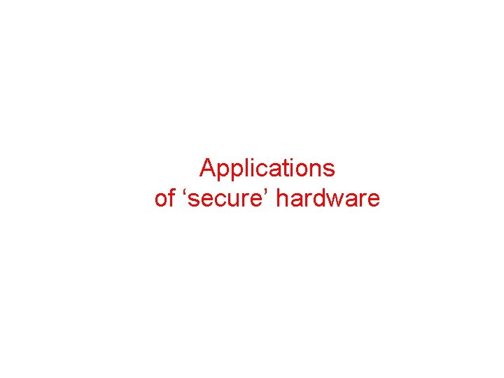 Applications of ‘secure’ hardware 