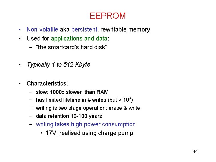 EEPROM • Non-volatile aka persistent, rewritable memory • Used for applications and data: –