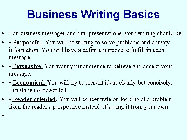 Business Writing Basics • For business messages and oral presentations, your writing should be: