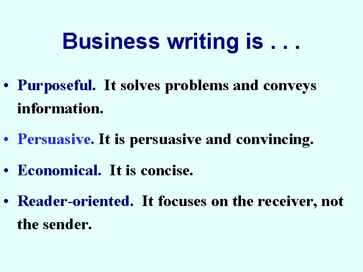 Business writing is. . . • Purposeful. It solves problems and conveys information. •