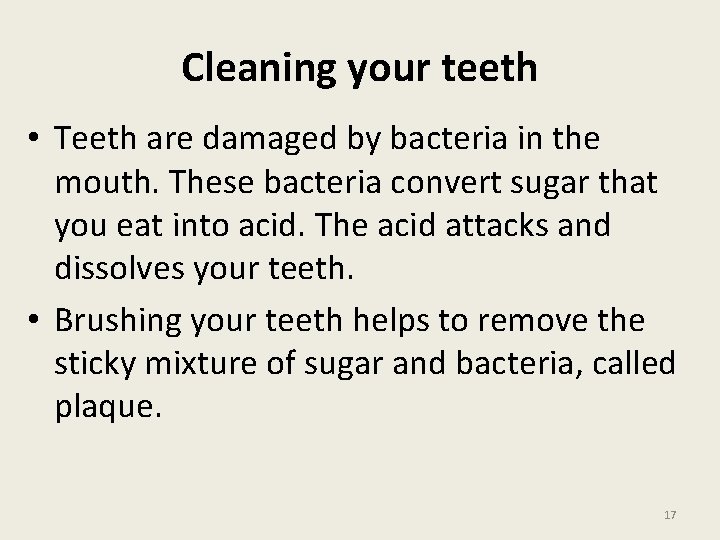 Cleaning your teeth • Teeth are damaged by bacteria in the mouth. These bacteria