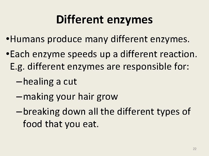 Different enzymes • Humans produce many different enzymes. • Each enzyme speeds up a