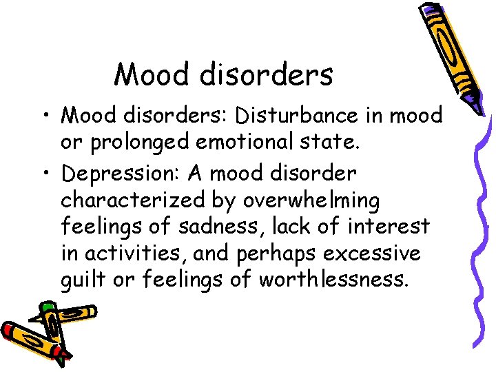 Mood disorders • Mood disorders: Disturbance in mood or prolonged emotional state. • Depression: