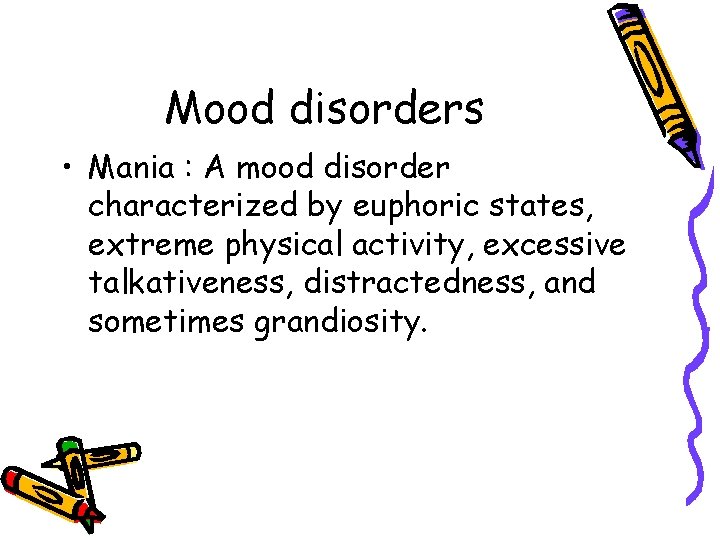 Mood disorders • Mania : A mood disorder characterized by euphoric states, extreme physical