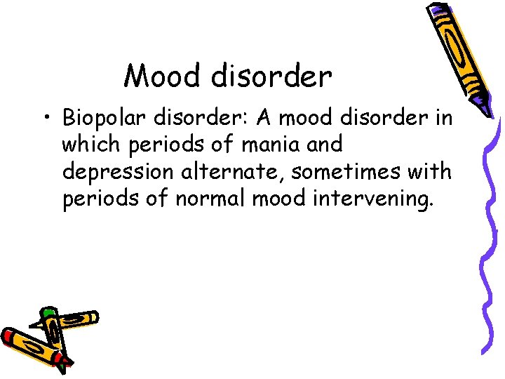 Mood disorder • Biopolar disorder: A mood disorder in which periods of mania and