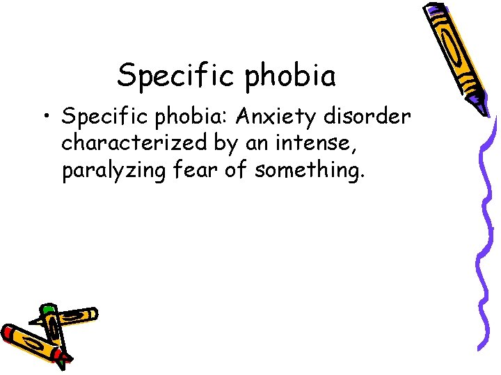 Specific phobia • Specific phobia: Anxiety disorder characterized by an intense, paralyzing fear of