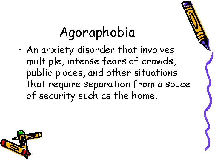 Agoraphobia • An anxiety disorder that involves multiple, intense fears of crowds, public places,