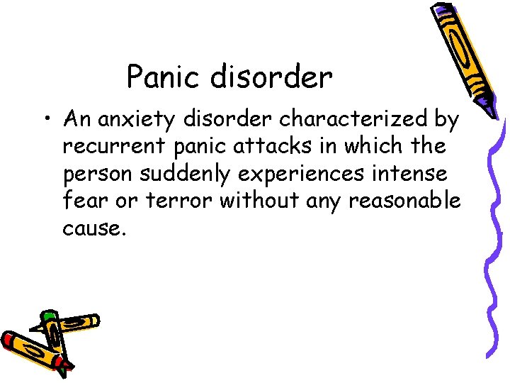 Panic disorder • An anxiety disorder characterized by recurrent panic attacks in which the