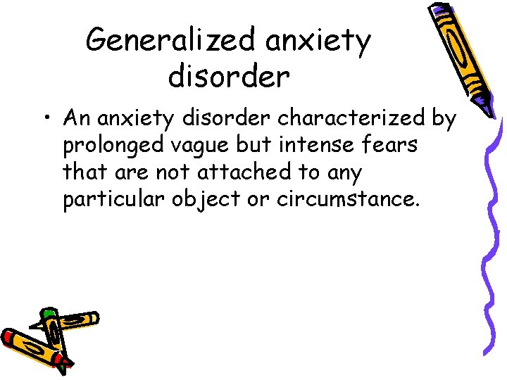 Generalized anxiety disorder • An anxiety disorder characterized by prolonged vague but intense fears
