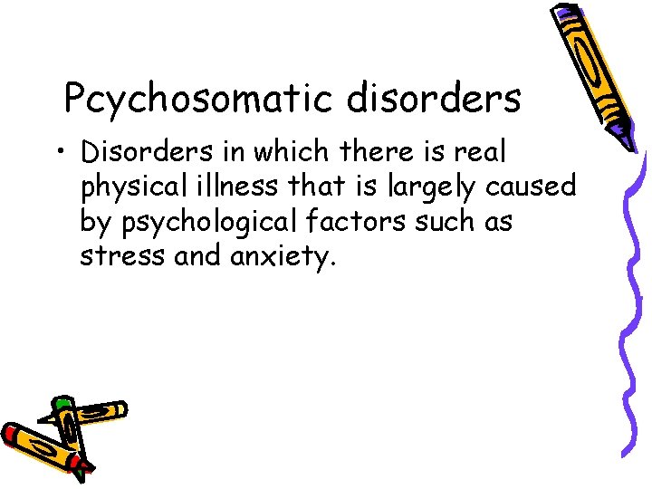 Pcychosomatic disorders • Disorders in which there is real physical illness that is largely