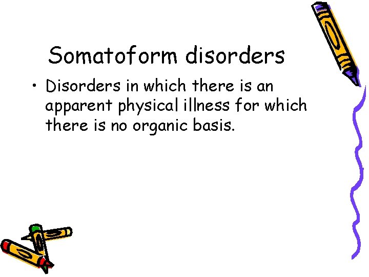 Somatoform disorders • Disorders in which there is an apparent physical illness for which