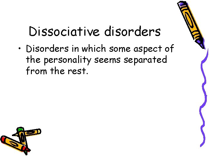 Dissociative disorders • Disorders in which some aspect of the personality seems separated from