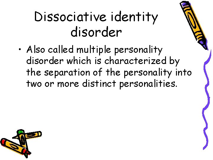 Dissociative identity disorder • Also called multiple personality disorder which is characterized by the