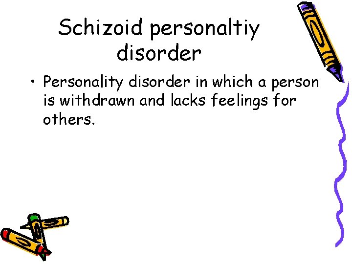 Schizoid personaltiy disorder • Personality disorder in which a person is withdrawn and lacks