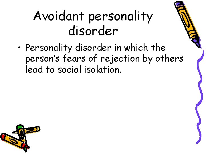 Avoidant personality disorder • Personality disorder in which the person’s fears of rejection by