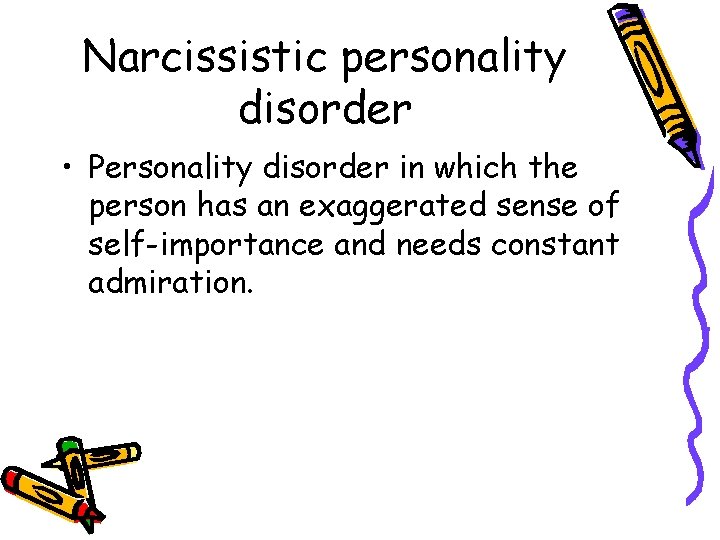 Narcissistic personality disorder • Personality disorder in which the person has an exaggerated sense