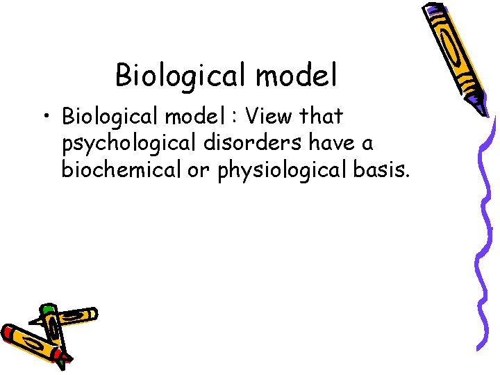 Biological model • Biological model : View that psychological disorders have a biochemical or