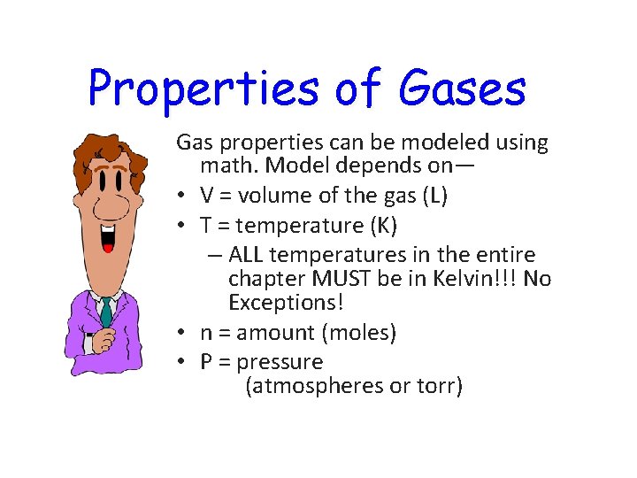 Properties of Gases Gas properties can be modeled using math. Model depends on— •