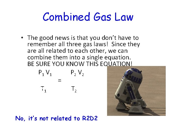 Combined Gas Law • The good news is that you don’t have to remember