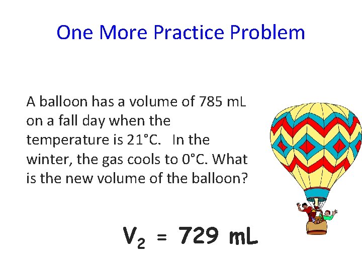 One More Practice Problem A balloon has a volume of 785 m. L on