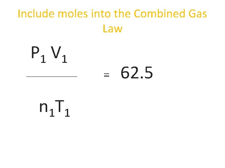 Include moles into the Combined Gas Law P 1 V 1 = n 1