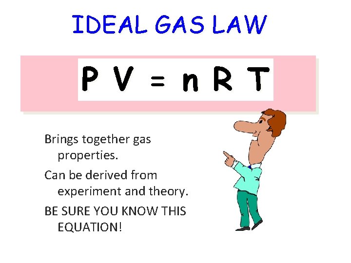 IDEAL GAS LAW P V = n R T Brings together gas properties. Can