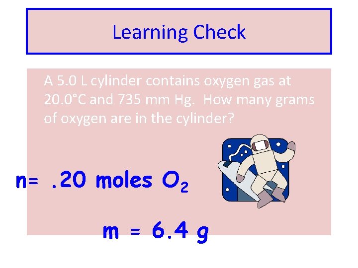 Learning Check A 5. 0 L cylinder contains oxygen gas at 20. 0°C and