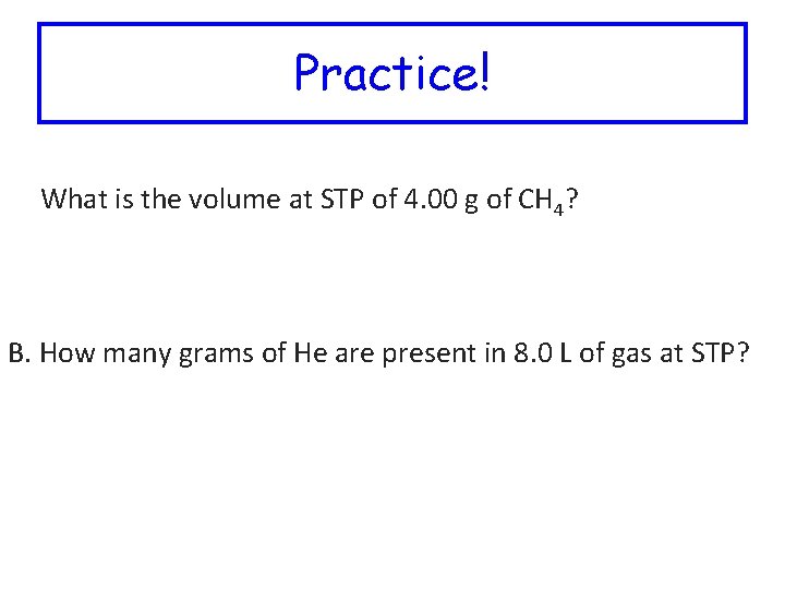 Practice! A. What is the volume at STP of 4. 00 g of CH