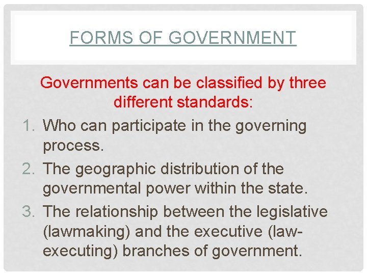 FORMS OF GOVERNMENT Governments can be classified by three different standards: 1. Who can