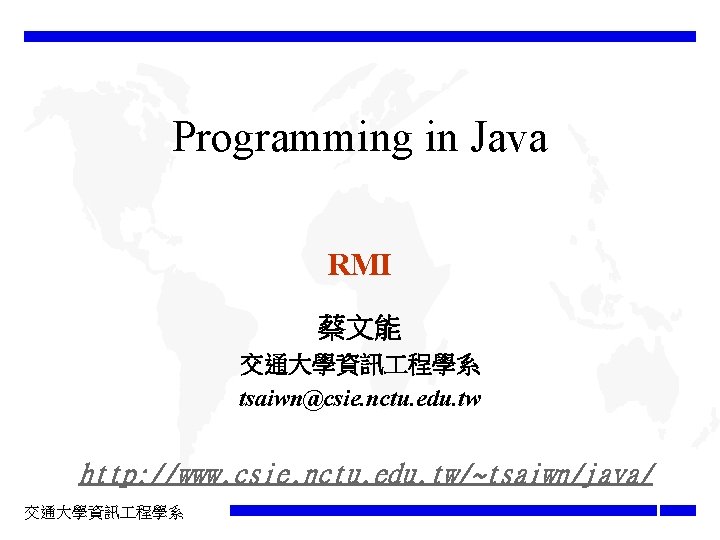 Programming in Java RMI 蔡文能 交通大學資訊 程學系 tsaiwn@csie. nctu. edu. tw http: //www. csie.
