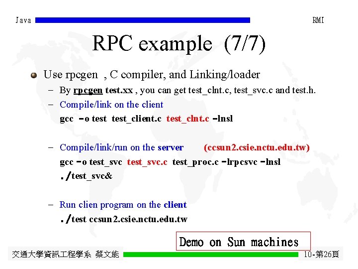 Java RMI RPC example (7/7) Use rpcgen , C compiler, and Linking/loader - By