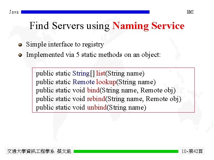 Java RMI Find Servers using Naming Service Simple interface to registry Implemented via 5