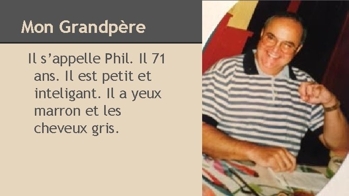 Mon Grandpère Il s’appelle Phil. Il 71 ans. Il est petit et inteligant. Il