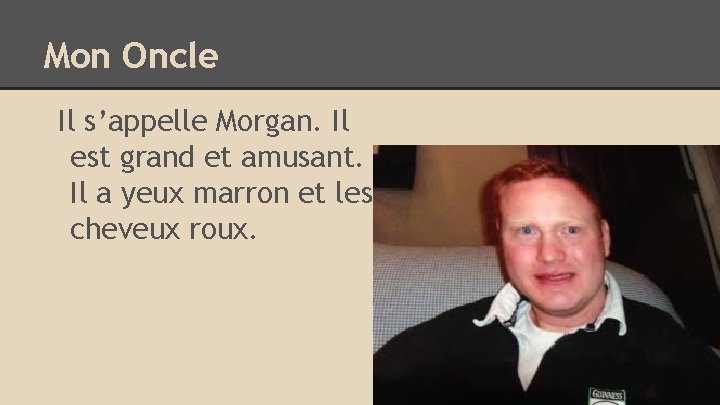 Mon Oncle Il s’appelle Morgan. Il est grand et amusant. Il a yeux marron