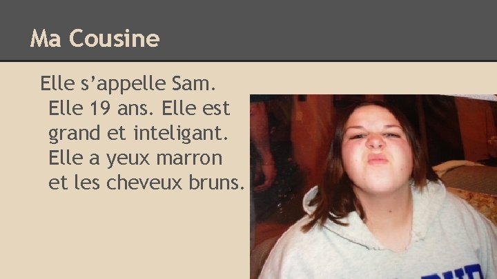 Ma Cousine Elle s’appelle Sam. Elle 19 ans. Elle est grand et inteligant. Elle