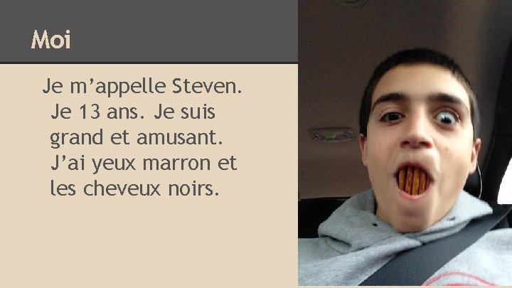 Moi Je m’appelle Steven. Je 13 ans. Je suis grand et amusant. J’ai yeux