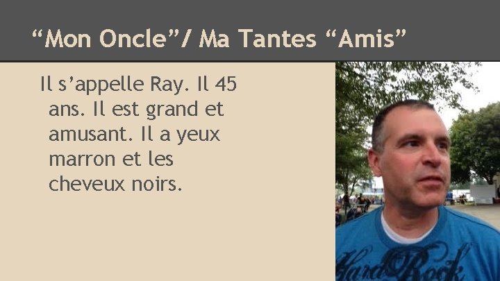 “Mon Oncle”/ Ma Tantes “Amis” Il s’appelle Ray. Il 45 ans. Il est grand