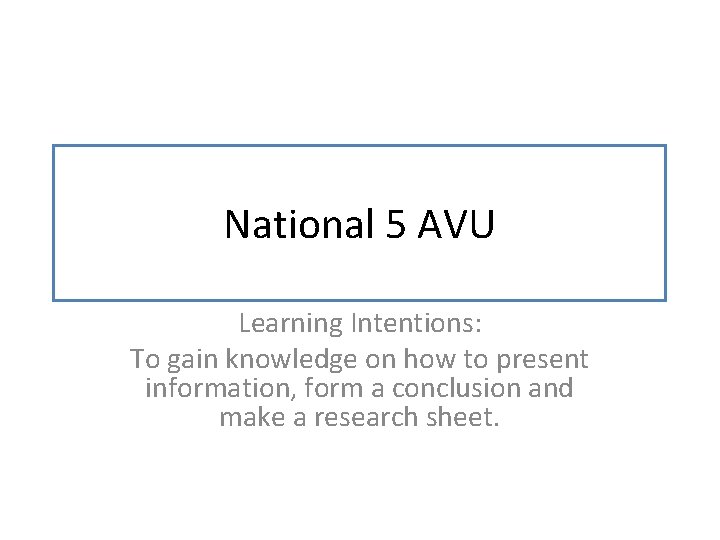 National 5 AVU Learning Intentions: To gain knowledge on how to present information, form