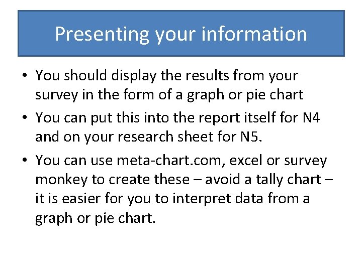 Presenting your information • You should display the results from your survey in the