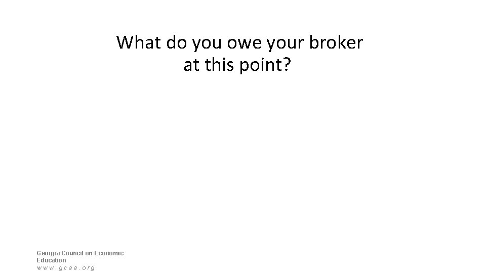 What do you owe your broker at this point? Georgia Council on Economic Education