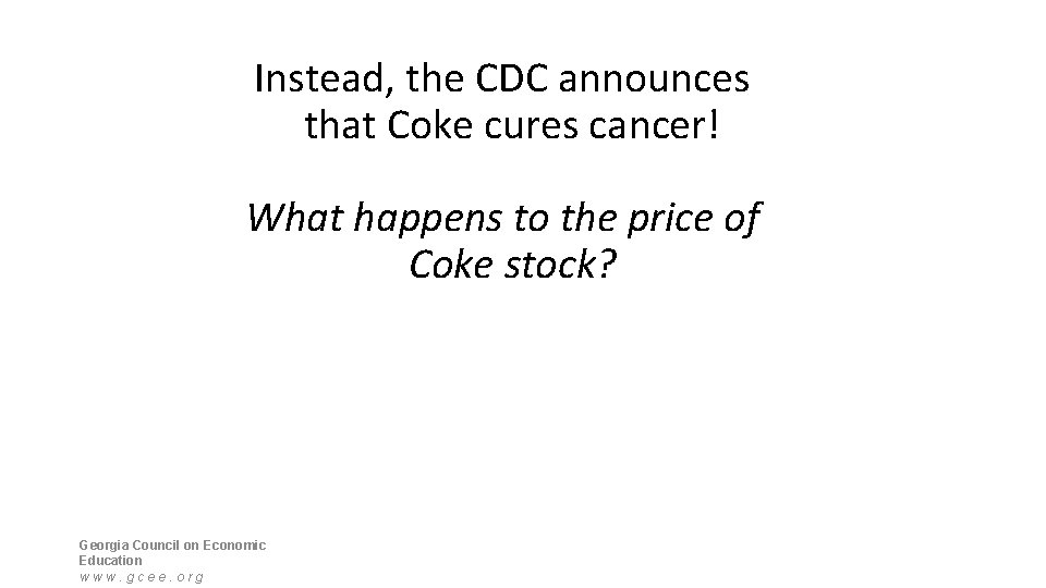 Instead, the CDC announces that Coke cures cancer! What happens to the price of