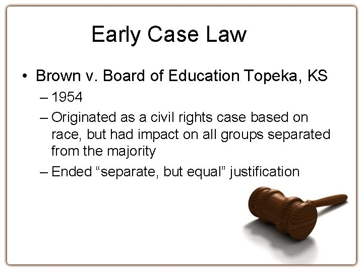 Early Case Law • Brown v. Board of Education Topeka, KS – 1954 –